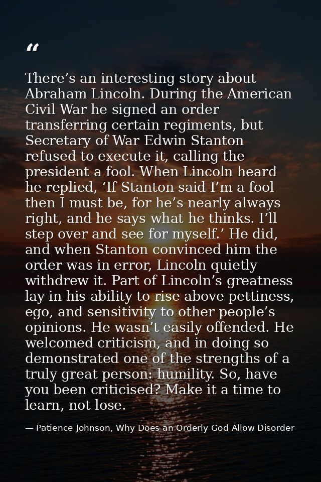 There’s an interesting story about Abraham Lincoln. During the American Civil War he signed an order transferring certai — Patience Johnson, Why Does an Orderly God Allow Disorder