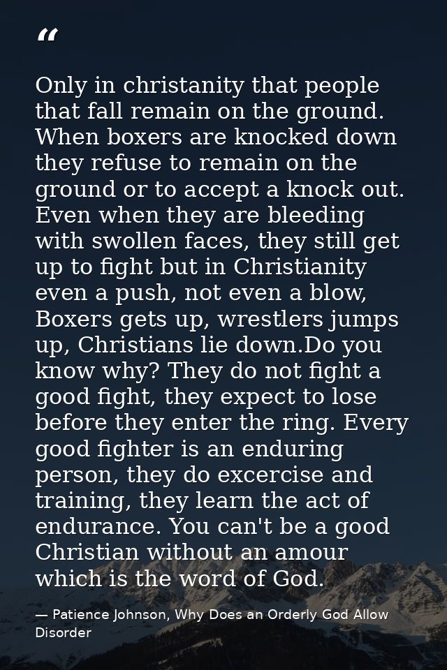 Only in christanity that people that fall remain on the ground. When boxers are knocked down they refuse to remain on th — Patience Johnson, Why Does an Orderly God Allow Disorder