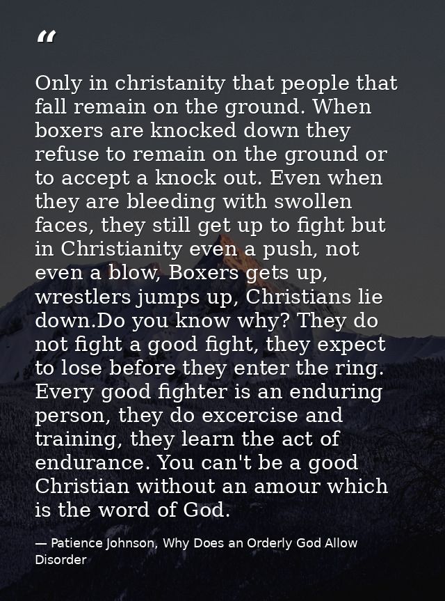 Only in christanity that people that fall remain on the ground. When boxers are knocked down they refuse to remain on th — Patience Johnson, Why Does an Orderly God Allow Disorder