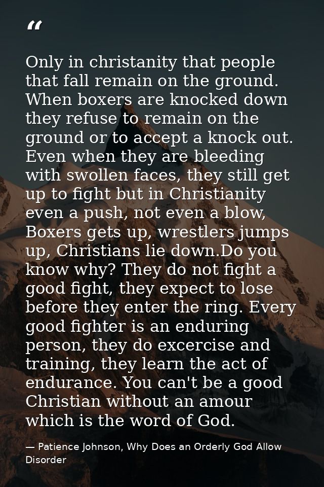 Only in christanity that people that fall remain on the ground. When boxers are knocked down they refuse to remain on th — Patience Johnson, Why Does an Orderly God Allow Disorder