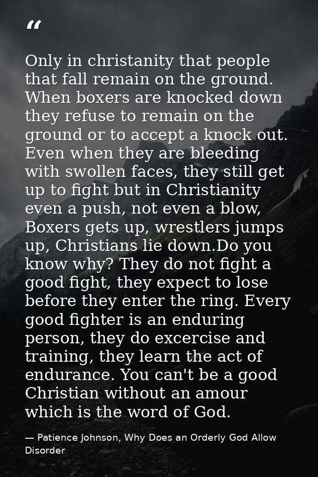Only in christanity that people that fall remain on the ground. When boxers are knocked down they refuse to remain on th — Patience Johnson, Why Does an Orderly God Allow Disorder
