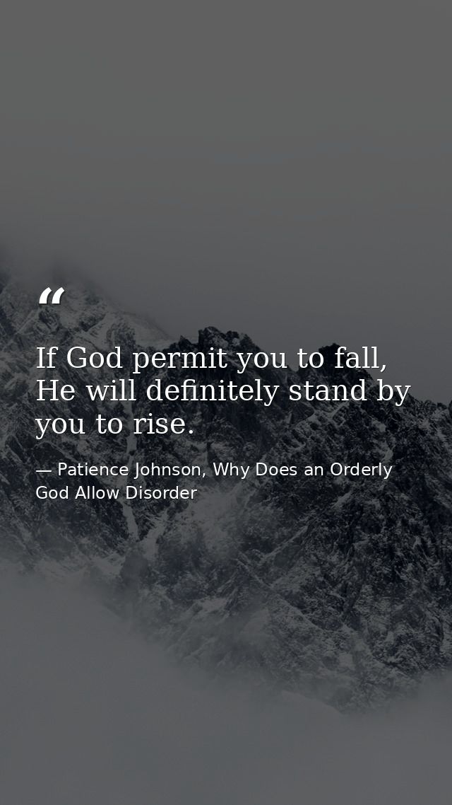 If God permit you to fall, He will definitely stand by you to rise. — Patience Johnson, Why Does an Orderly God Allow Disorder