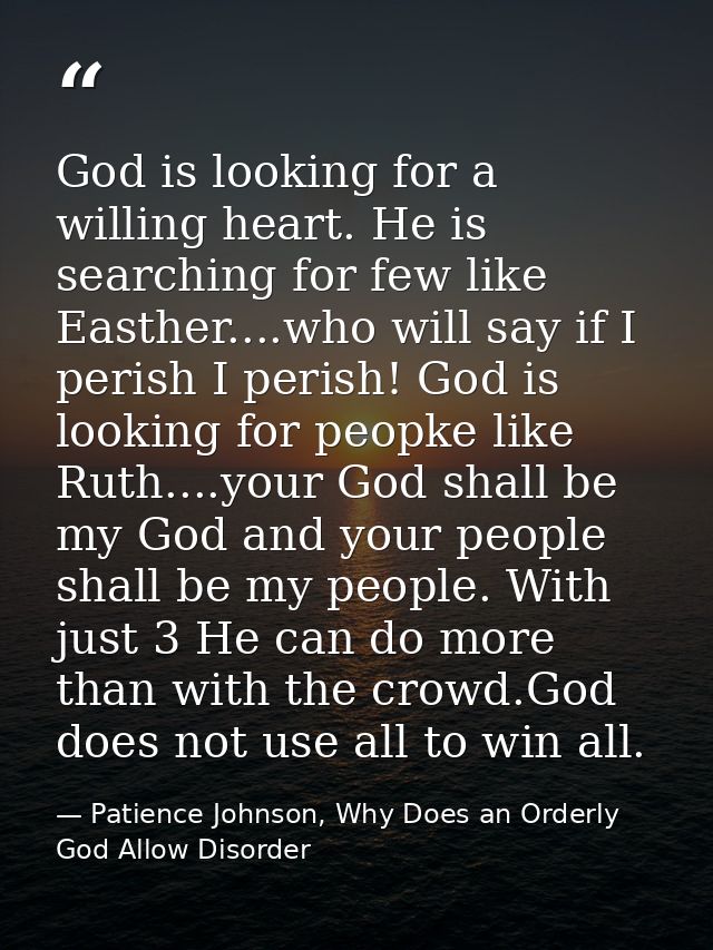 God is looking for a willing heart. He is searching for few like Easther....who will say if I perish I perish! God is lo — Patience Johnson, Why Does an Orderly God Allow Disorder