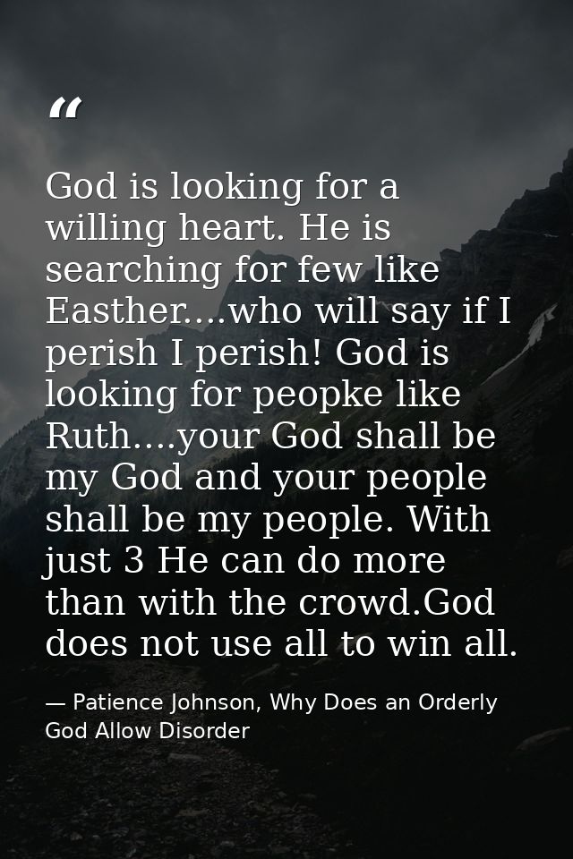 God is looking for a willing heart. He is searching for few like Easther....who will say if I perish I perish! God is lo — Patience Johnson, Why Does an Orderly God Allow Disorder