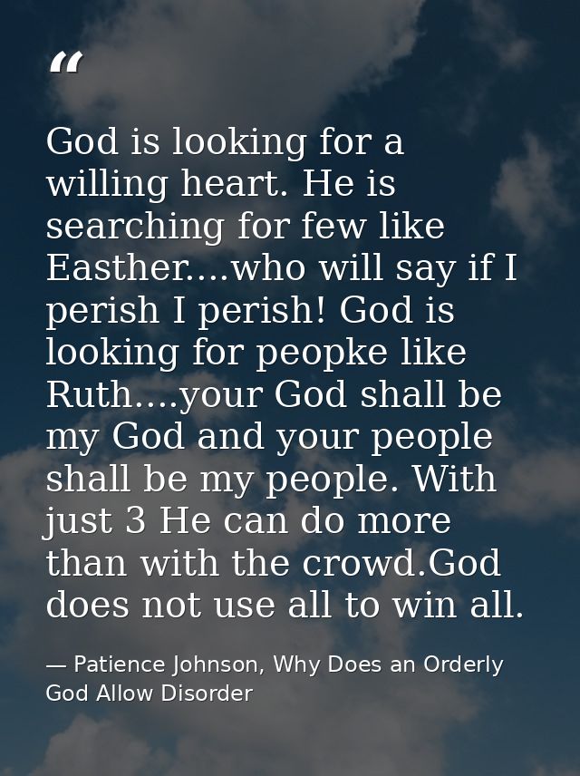 God is looking for a willing heart. He is searching for few like Easther....who will say if I perish I perish! God is lo — Patience Johnson, Why Does an Orderly God Allow Disorder