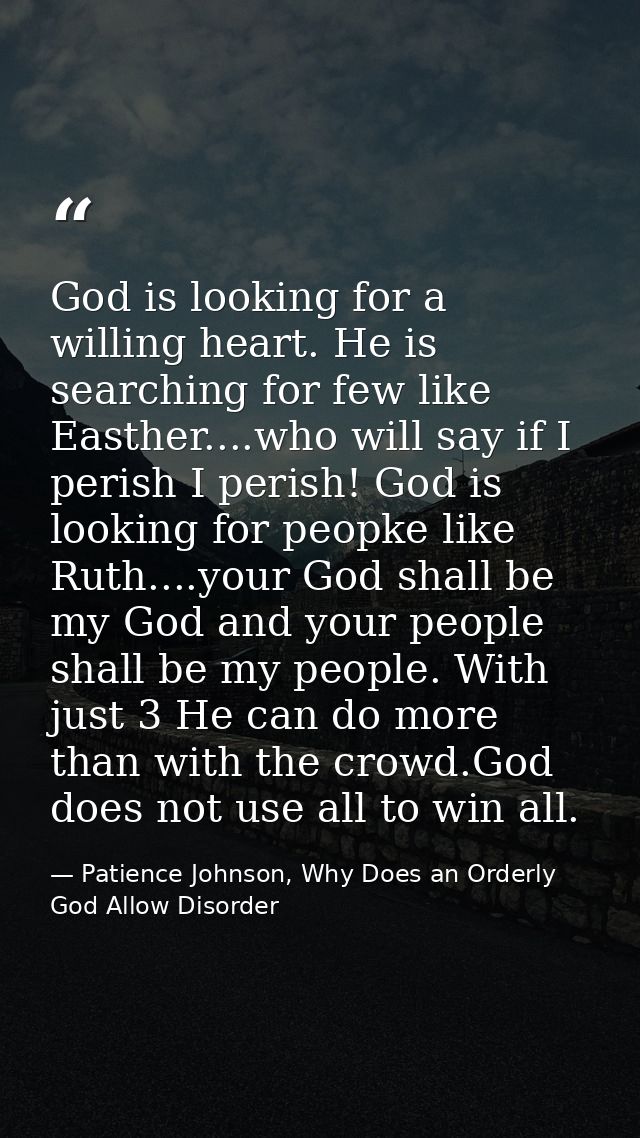 God is looking for a willing heart. He is searching for few like Easther....who will say if I perish I perish! God is lo — Patience Johnson, Why Does an Orderly God Allow Disorder