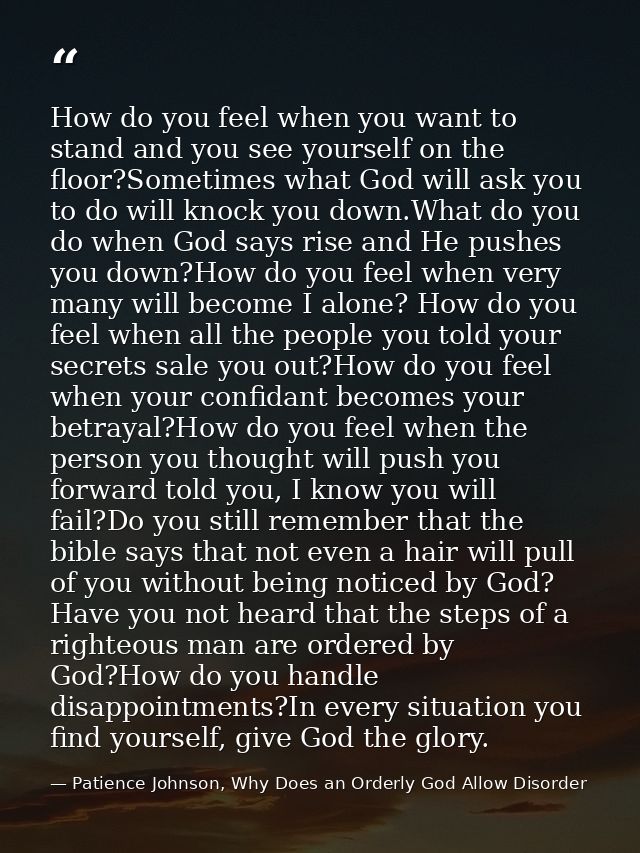 How do you feel when you want to stand and you see yourself on the floor?Sometimes what God will ask you to do will knoc — Patience Johnson, Why Does an Orderly God Allow Disorder