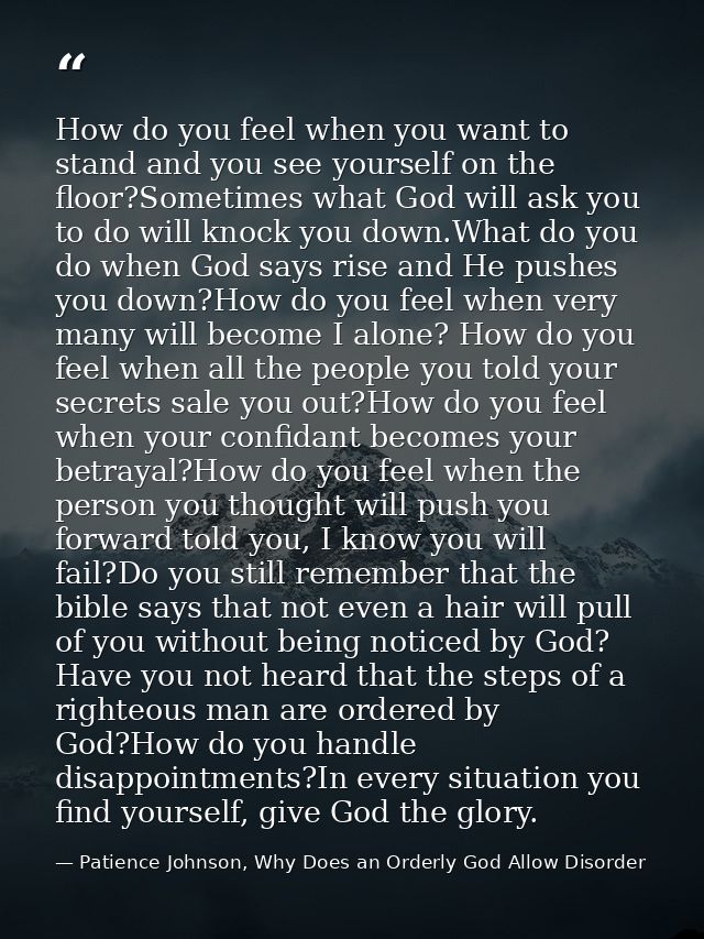 How do you feel when you want to stand and you see yourself on the floor?Sometimes what God will ask you to do will knoc — Patience Johnson, Why Does an Orderly God Allow Disorder