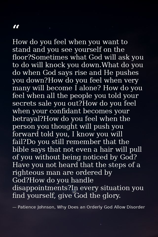 How do you feel when you want to stand and you see yourself on the floor?Sometimes what God will ask you to do will knoc — Patience Johnson, Why Does an Orderly God Allow Disorder