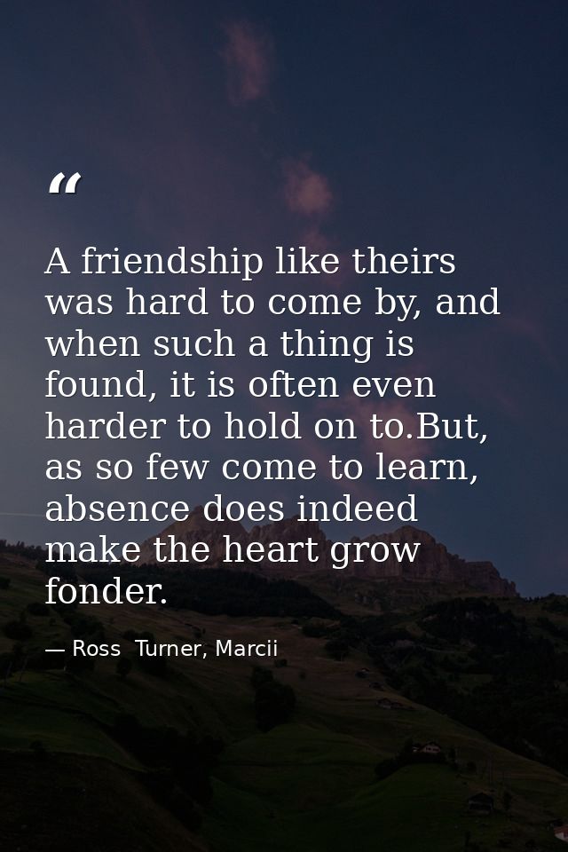 A friendship like theirs was hard to come by, and when such a thing is found, it is often even harder to hold on to.But, — Ross  Turner, Marcii