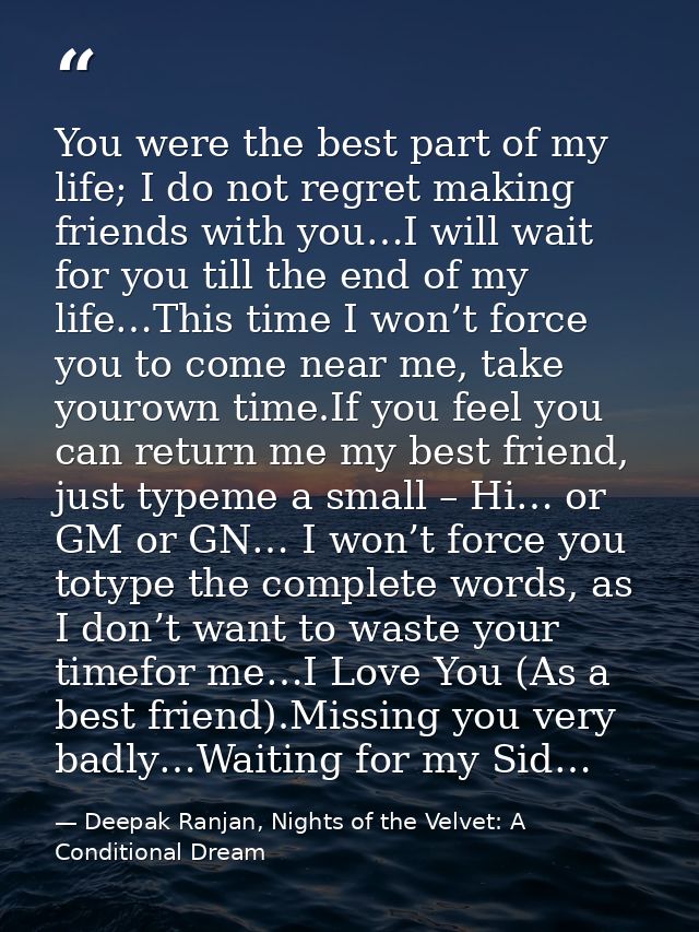 You were the best part of my life; I do not regret making friends with you…I will wait for you till the end of my life…T — Deepak Ranjan, Nights of the Velvet: A Conditional Dream