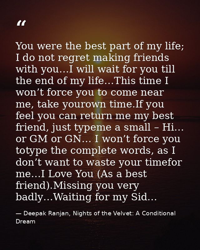 You were the best part of my life; I do not regret making friends with you…I will wait for you till the end of my life…T — Deepak Ranjan, Nights of the Velvet: A Conditional Dream