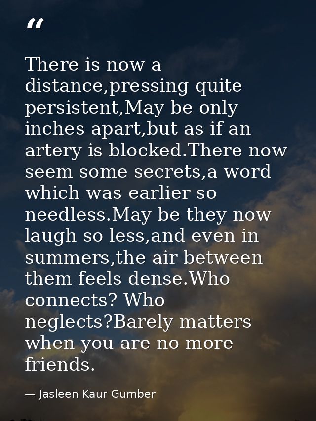 There is now a distance,pressing quite persistent,May be only inches apart,but as if an artery is blocked.There now seem — Jasleen Kaur Gumber