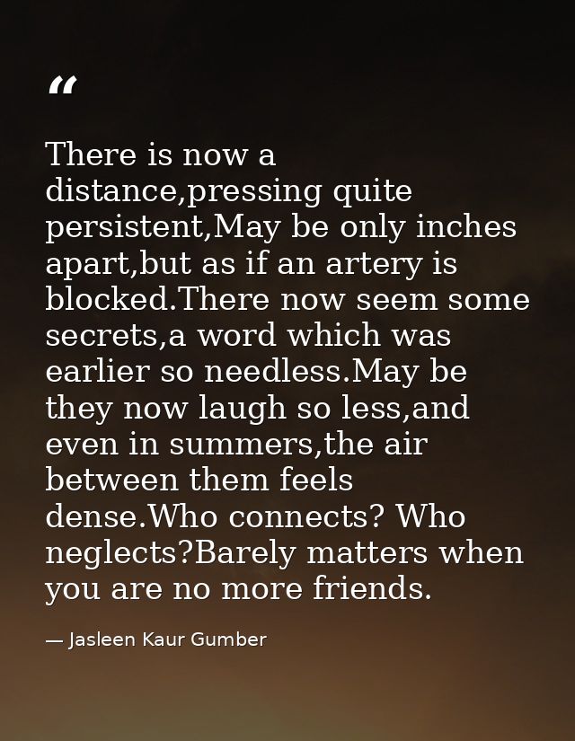 There is now a distance,pressing quite persistent,May be only inches apart,but as if an artery is blocked.There now seem — Jasleen Kaur Gumber