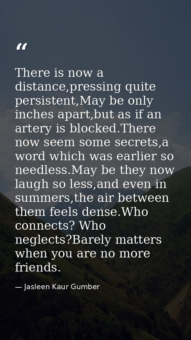 There is now a distance,pressing quite persistent,May be only inches apart,but as if an artery is blocked.There now seem — Jasleen Kaur Gumber