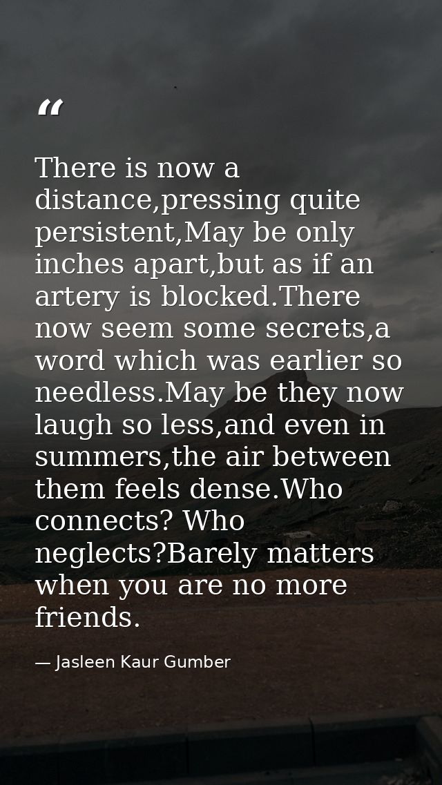 There is now a distance,pressing quite persistent,May be only inches apart,but as if an artery is blocked.There now seem — Jasleen Kaur Gumber