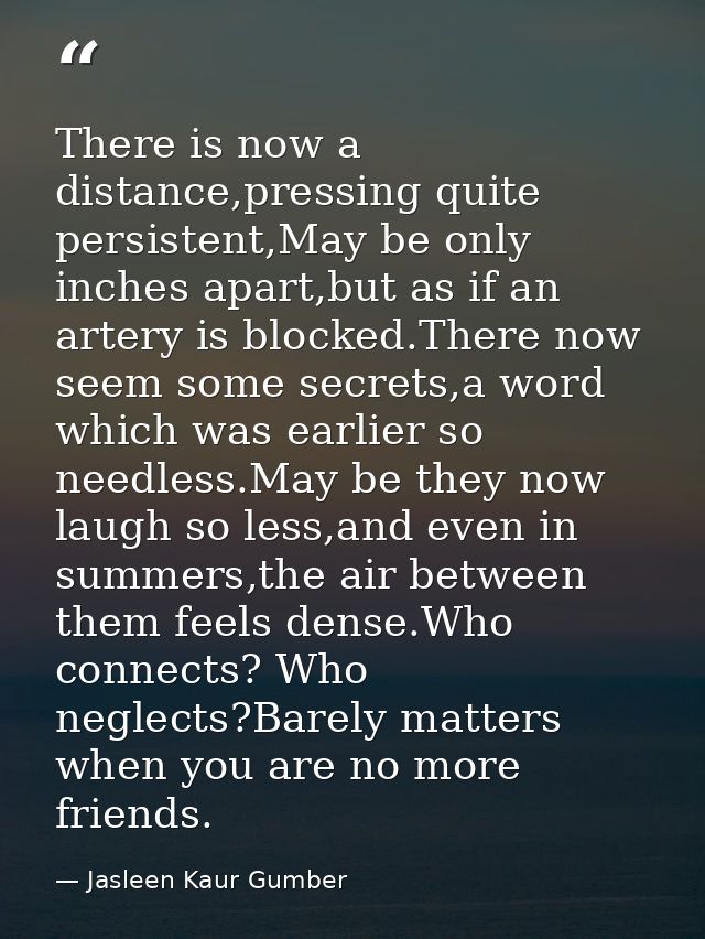 There is now a distance,pressing quite persistent,May be only inches apart,but as if an artery is blocked.There now seem — Jasleen Kaur Gumber
