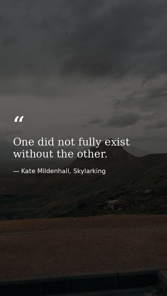 One did not fully exist without the other. — Kate Mildenhall, Skylarking