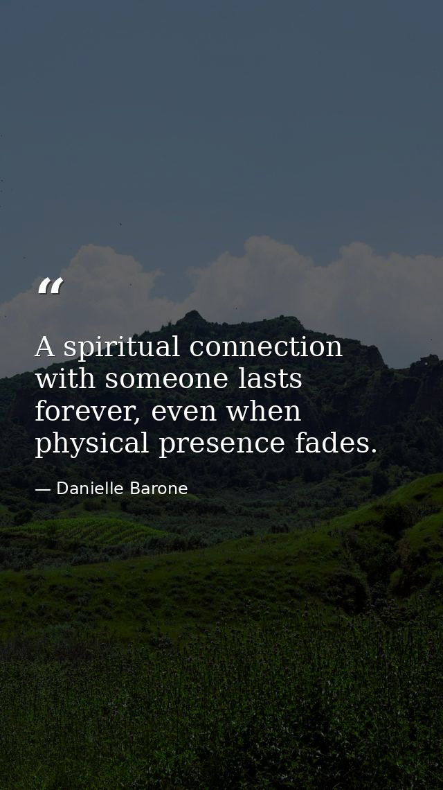 A spiritual connection with someone lasts forever, even when physical presence fades. — Danielle Barone