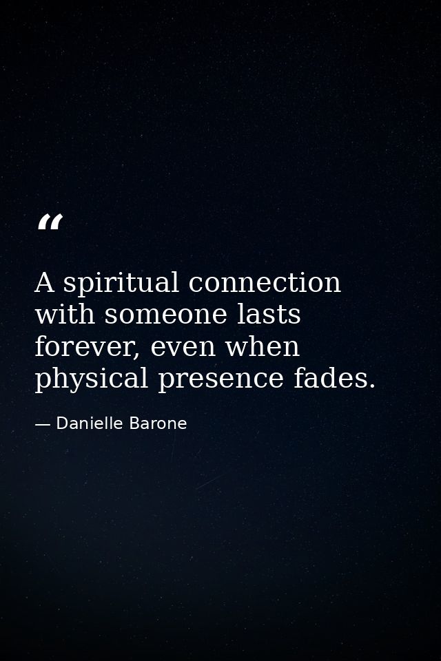 A spiritual connection with someone lasts forever, even when physical presence fades. — Danielle Barone