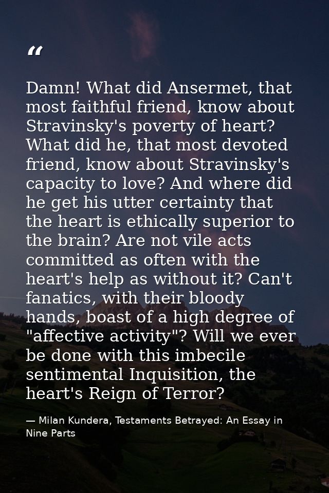 Damn! What did Ansermet, that most faithful friend, know about Stravinsky's poverty of heart? What did he, that most dev — Milan Kundera, Testaments Betrayed: An Essay in Nine Parts