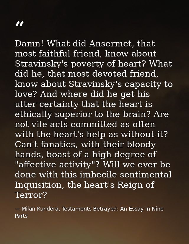 Damn! What did Ansermet, that most faithful friend, know about Stravinsky's poverty of heart? What did he, that most dev — Milan Kundera, Testaments Betrayed: An Essay in Nine Parts