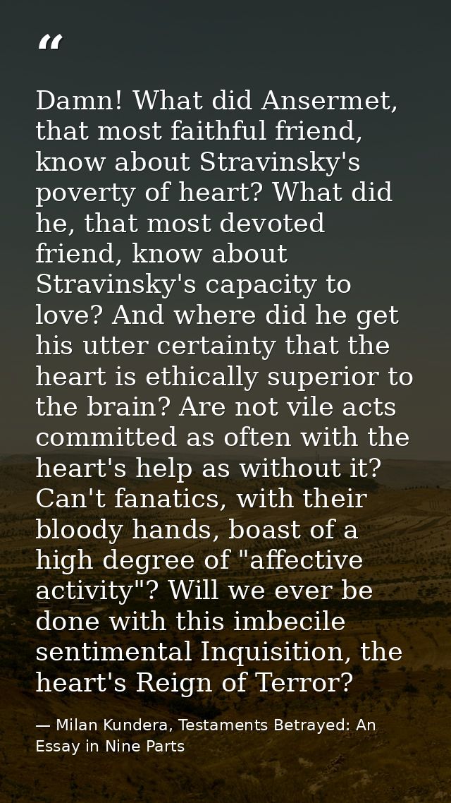 Damn! What did Ansermet, that most faithful friend, know about Stravinsky's poverty of heart? What did he, that most dev — Milan Kundera, Testaments Betrayed: An Essay in Nine Parts