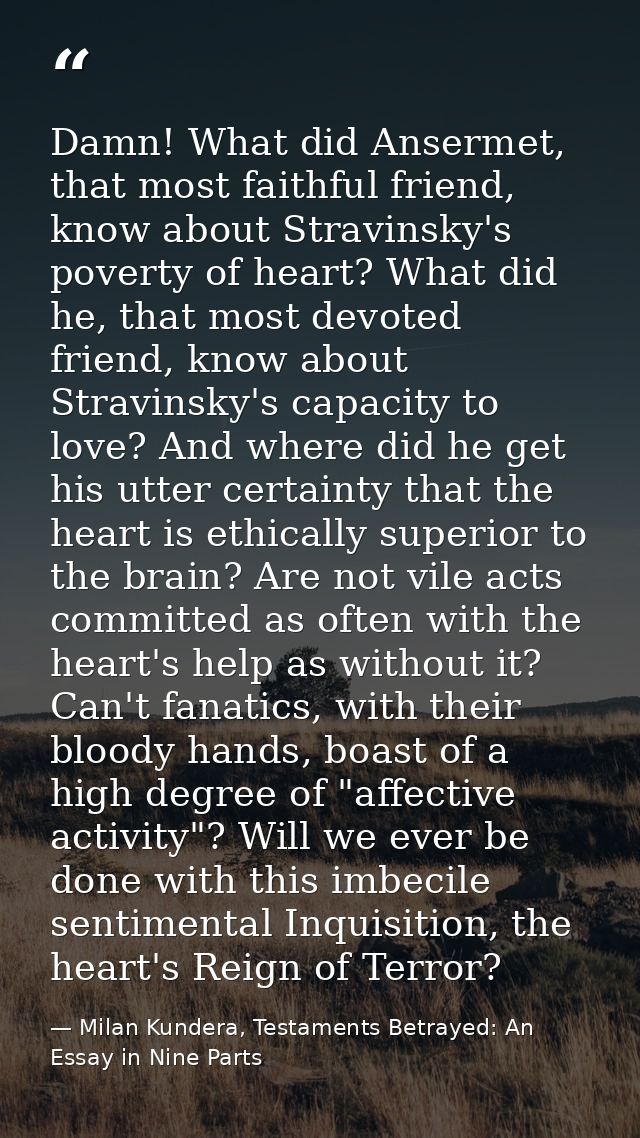 Damn! What did Ansermet, that most faithful friend, know about Stravinsky's poverty of heart? What did he, that most dev — Milan Kundera, Testaments Betrayed: An Essay in Nine Parts