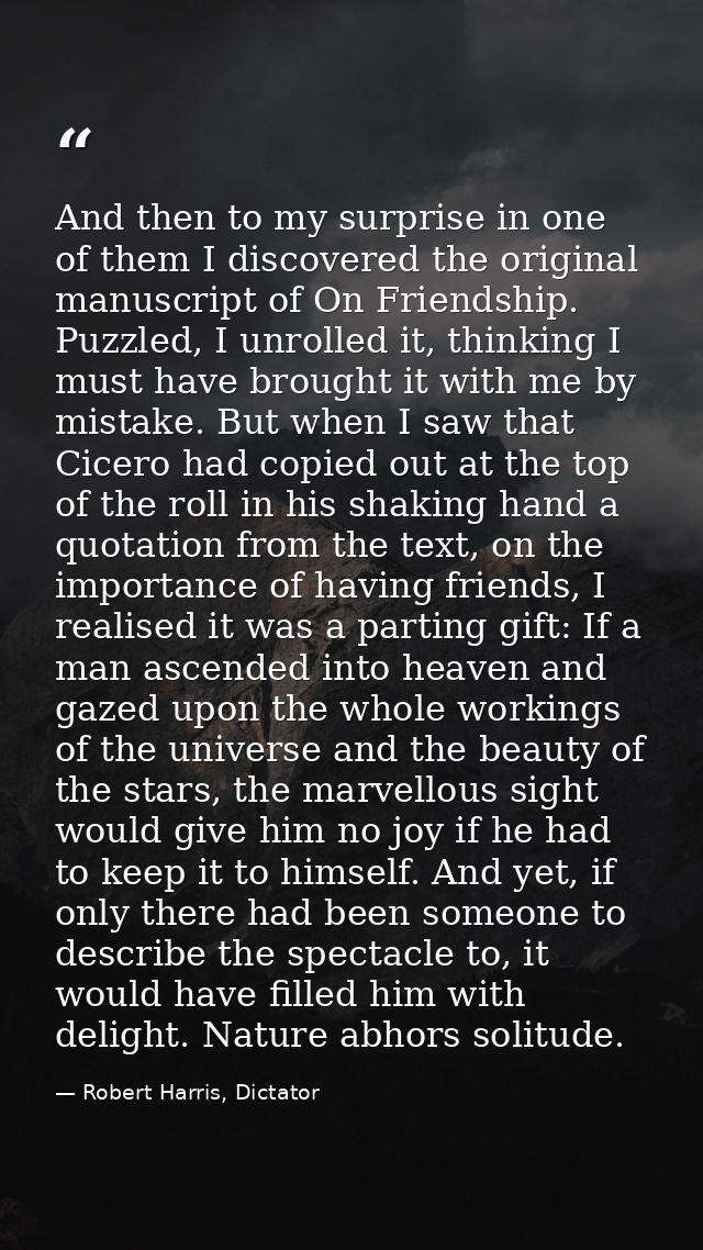 And then to my surprise in one of them I discovered the original manuscript of On Friendship. Puzzled, I unrolled it, th — Robert Harris, Dictator