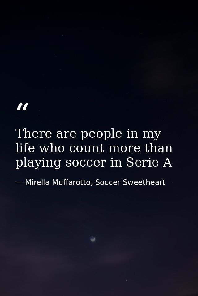 There are people in my life who count more than playing soccer in Serie A — Mirella Muffarotto, Soccer Sweetheart