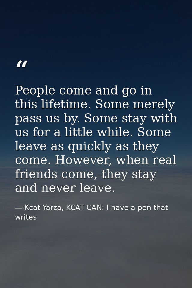 People come and go in this lifetime. Some merely pass us by. Some stay with us for a little while. Some leave as quickly — Kcat Yarza, KCAT CAN: I have a pen that writes