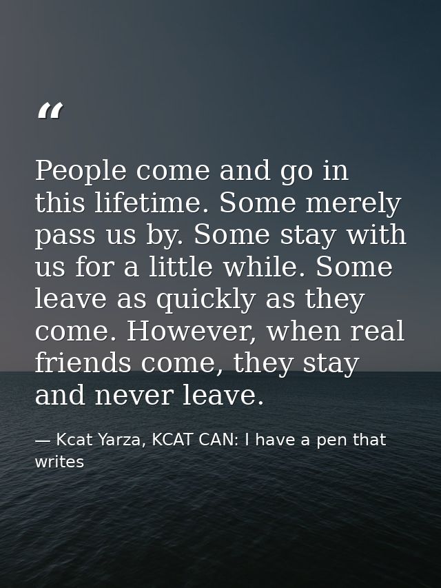 People come and go in this lifetime. Some merely pass us by. Some stay with us for a little while. Some leave as quickly — Kcat Yarza, KCAT CAN: I have a pen that writes