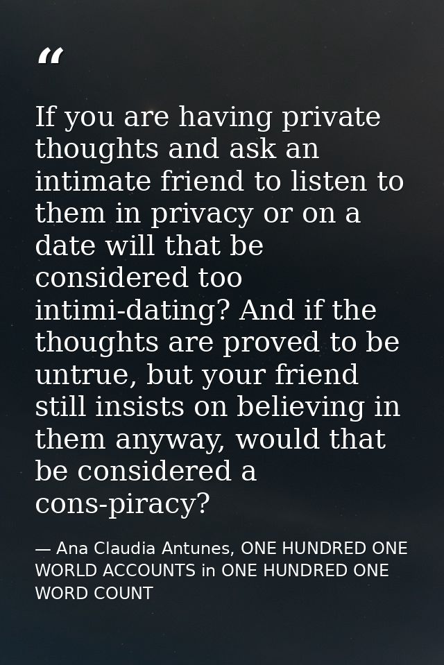 If you are having private thoughts and ask an intimate friend to listen to them in privacy or on a date will that be con — Ana Claudia Antunes, ONE HUNDRED ONE WORLD ACCOUNTS in ONE HUNDRED ONE WORD COUNT