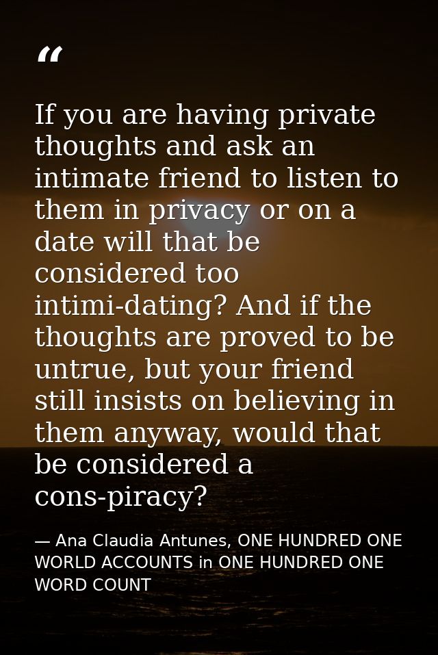 If you are having private thoughts and ask an intimate friend to listen to them in privacy or on a date will that be con — Ana Claudia Antunes, ONE HUNDRED ONE WORLD ACCOUNTS in ONE HUNDRED ONE WORD COUNT