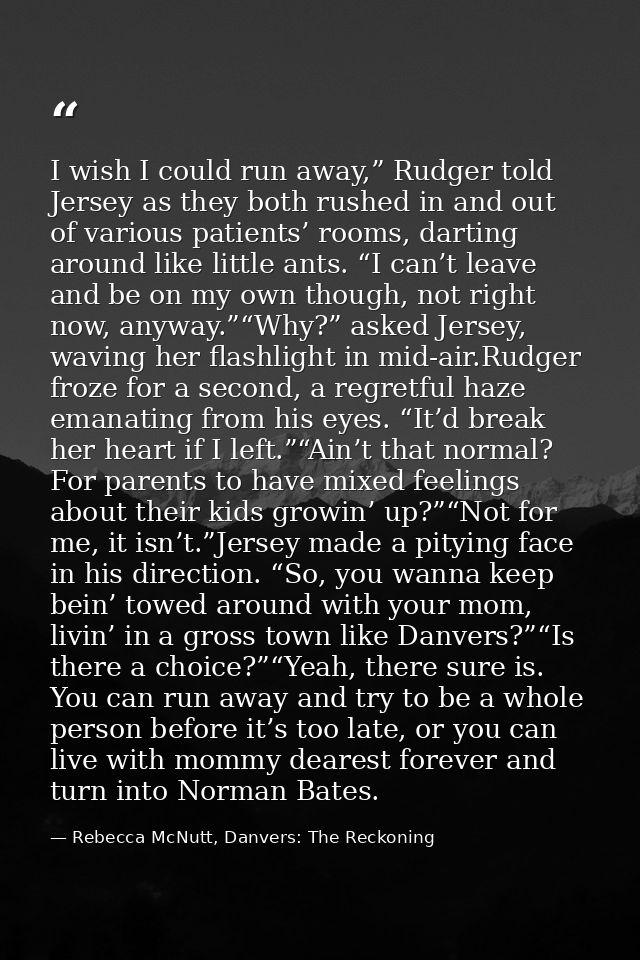 I wish I could run away,” Rudger told Jersey as they both rushed in and out of various patients’ rooms, darting around l — Rebecca McNutt, Danvers: The Reckoning