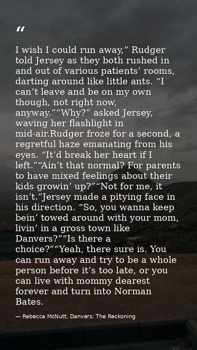 I wish I could run away,” Rudger told Jersey as they both rushed in and out of various patients’ rooms, darting around l — Rebecca McNutt, Danvers: The Reckoning