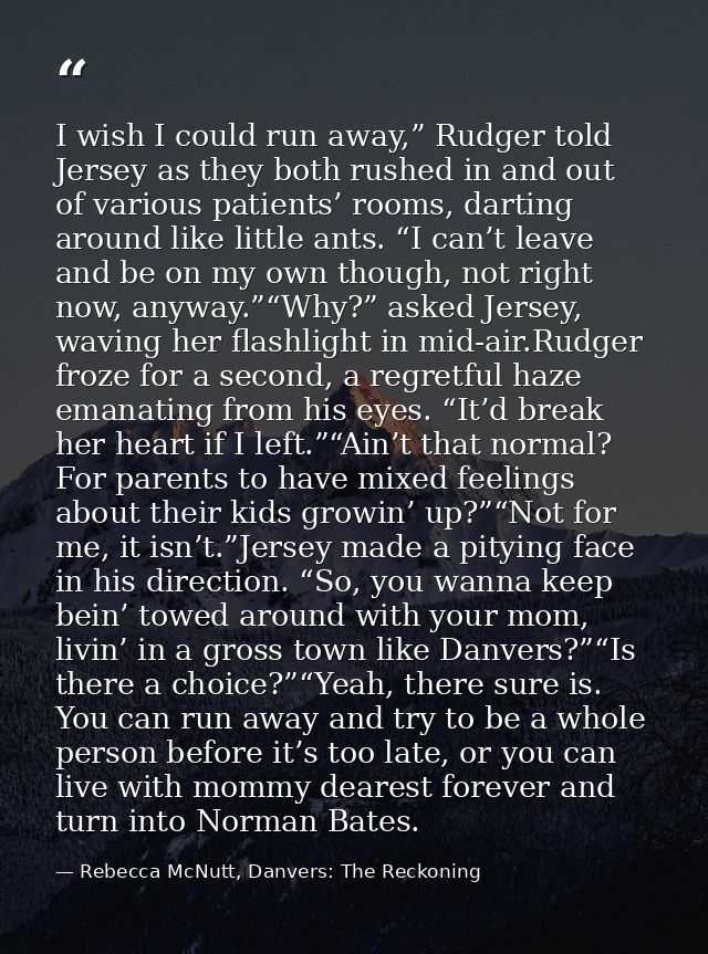 I wish I could run away,” Rudger told Jersey as they both rushed in and out of various patients’ rooms, darting around l — Rebecca McNutt, Danvers: The Reckoning