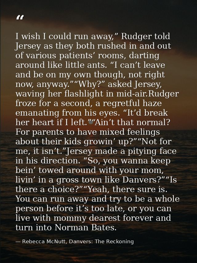 I wish I could run away,” Rudger told Jersey as they both rushed in and out of various patients’ rooms, darting around l — Rebecca McNutt, Danvers: The Reckoning