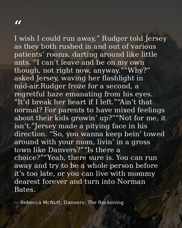 I wish I could run away,” Rudger told Jersey as they both rushed in and out of various patients’ rooms, darting around l — Rebecca McNutt, Danvers: The Reckoning