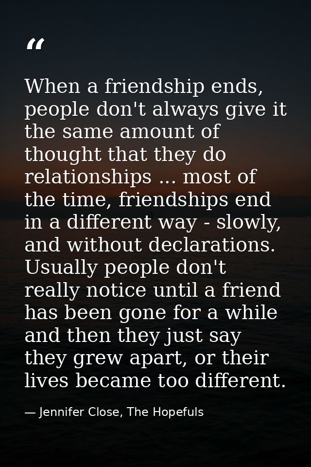 When a friendship ends, people don't always give it the same amount of thought that they do relationships ... most of th — Jennifer Close, The Hopefuls