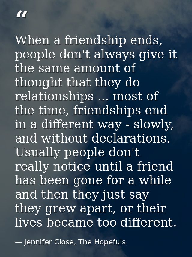 When a friendship ends, people don't always give it the same amount of thought that they do relationships ... most of th — Jennifer Close, The Hopefuls