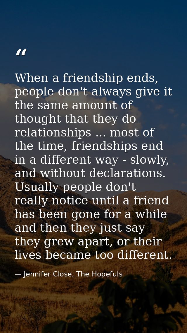 When a friendship ends, people don't always give it the same amount of thought that they do relationships ... most of th — Jennifer Close, The Hopefuls