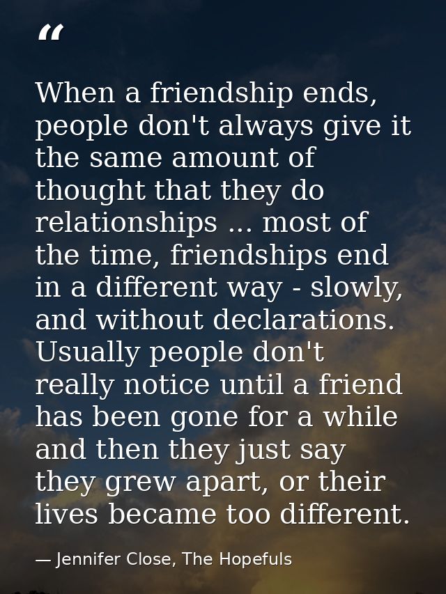 When a friendship ends, people don't always give it the same amount of thought that they do relationships ... most of th — Jennifer Close, The Hopefuls