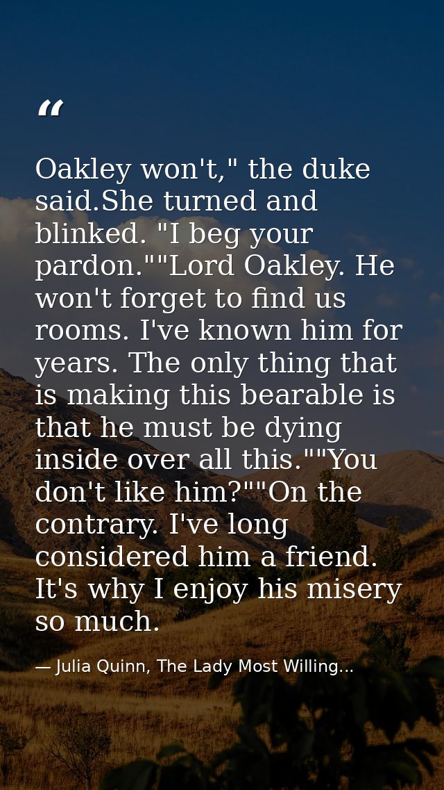 Oakley won't," the duke said.She turned and blinked. "I beg your pardon.""Lord Oakley. He won't forget to find us rooms. — Julia Quinn, The Lady Most Willing...