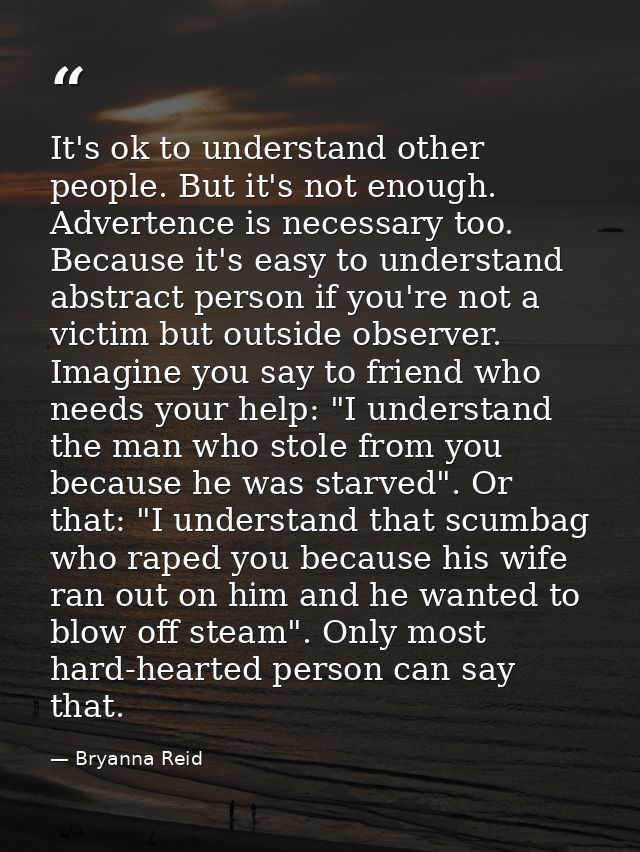 It's ok to understand other people. But it's not enough. Advertence is necessary too. Because it's easy to understand ab — Bryanna Reid