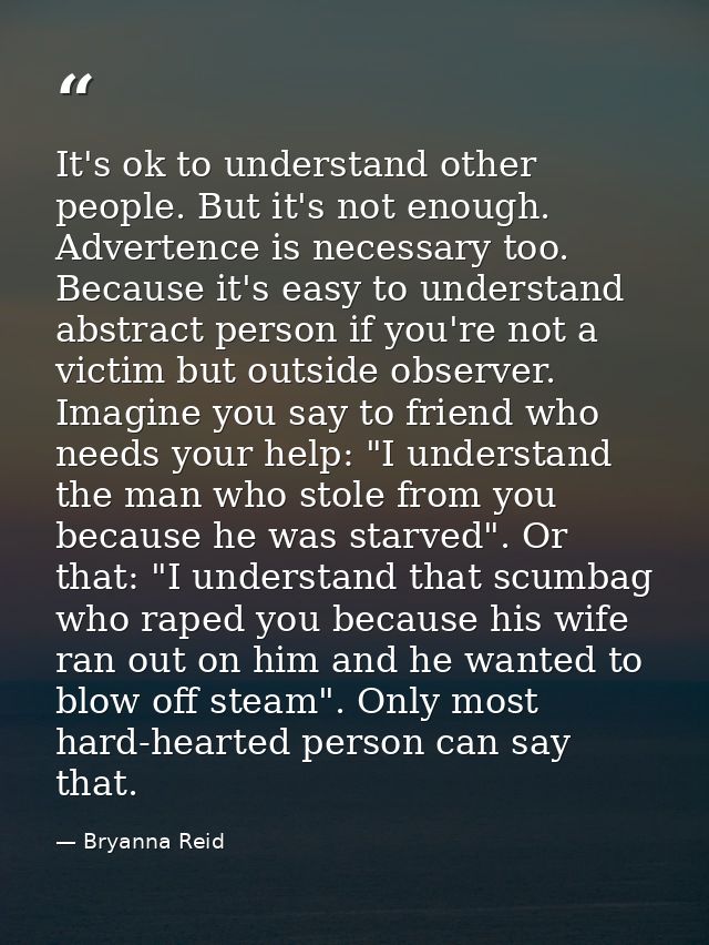It's ok to understand other people. But it's not enough. Advertence is necessary too. Because it's easy to understand ab — Bryanna Reid