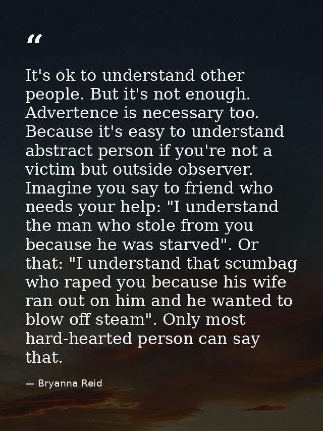 It's ok to understand other people. But it's not enough. Advertence is necessary too. Because it's easy to understand ab — Bryanna Reid