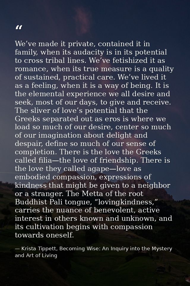 We’ve made it private, contained it in family, when its audacity is in its potential to cross tribal lines. We’ve fetish — Krista Tippett, Becoming Wise: An Inquiry into the Mystery and Art of Living
