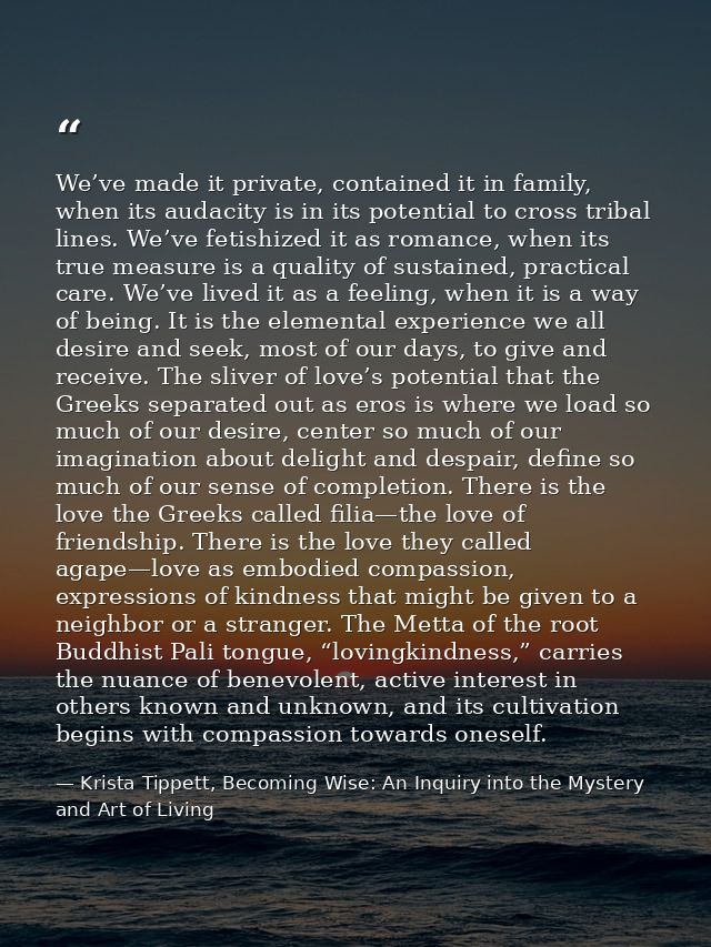 We’ve made it private, contained it in family, when its audacity is in its potential to cross tribal lines. We’ve fetish — Krista Tippett, Becoming Wise: An Inquiry into the Mystery and Art of Living