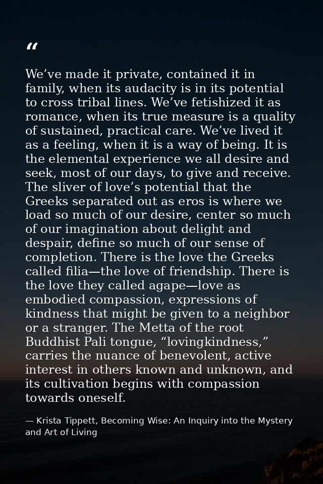 We’ve made it private, contained it in family, when its audacity is in its potential to cross tribal lines. We’ve fetish — Krista Tippett, Becoming Wise: An Inquiry into the Mystery and Art of Living